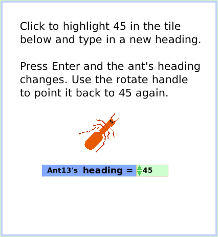HaloRotateHandle, page 3. Click to highlight 45 in the tile below and type in a new heading.Press Enter and the ant's heading changes. Use the rotate handle to point it back to 45 again.  