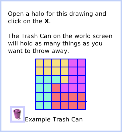 HaloTrash, page 2. Example Trash Can.  Open a halo for this drawing and click on the X. The Trash Can on the world screen will hold as many things as you want to throw away.  