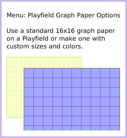 MenuPlayfieldGraphPaper, page 1. Menu: Playfield Graph Paper OptionsUse a standard 16x16 graph paper on a Playfield or make one with custom sizes and colors.  