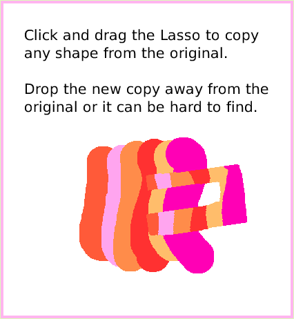ObjectCatLassoTool, page 3. Click and drag the Lasso to copy any shape from the original.Drop the new copy away from the original or it can be hard to find.  