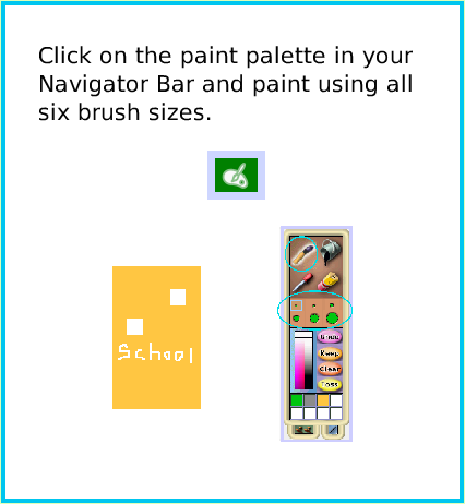 PaintBrushes, page 2. Click on the paint palette in your Navigator Bar and paint using all six brush sizes.  