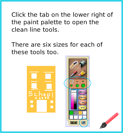 PaintBrushes, page 4. Click the tab on the lower right of the paint palette to open the clean line tools.There are six sizes for each of these tools too.  