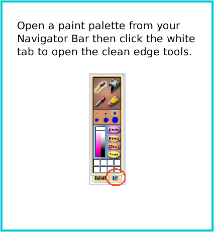 PaintEllipseTool, page 2. Open a paint palette from your Navigator Bar then click the white tab to open the clean edge tools.  