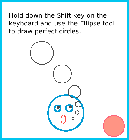 PaintEllipseTool, page 4. Hold down the Shift key on the keyboard and use the Ellipse toolto draw perfect circles.  