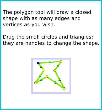 PaintPolygonTool, page 3. The polygon tool will draw a closed shape with as many edges andvertices as you wish. Drag the small circles and triangles; they are handles to change the shape.  