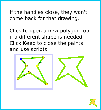 PaintPolygonTool, page 4. If the handles close, they won't come back for that drawing.Click to open a new polygon tool if a different shape is needed. Click Keep to close the paints and use scripts.  