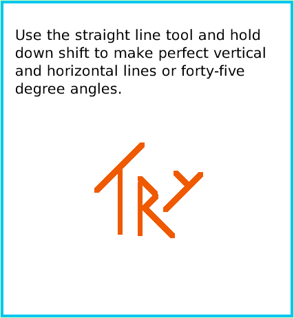 PaintStraightLineTool, page 3. Use the straight line tool and hold down shift to make perfect vertical and horizontal lines or forty-five degree angles.  