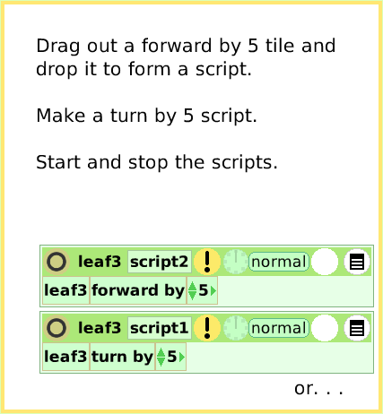ScriptTileFoward-andTurn, page 3. Drag out a forward by 5 tile and drop it to form a script. Make a turn by 5 script. Start and stop the scripts.  or. . .  