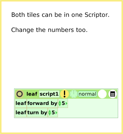 ScriptTileFoward-andTurn, page 4. Both tiles can be in one Scriptor. Change the numbers too.  