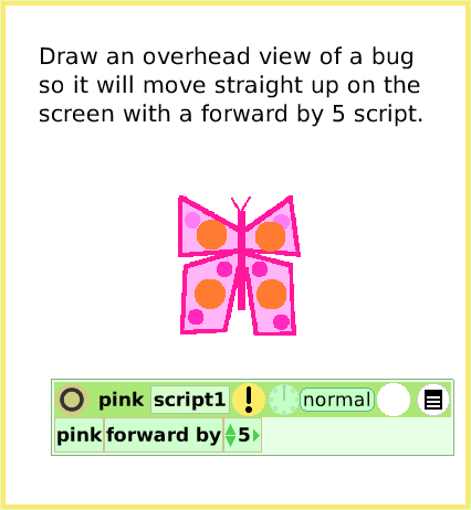 ScriptTileHeading, page 2. Draw an overhead view of a bug so it will move straight up on the screen with a forward by 5 script.  