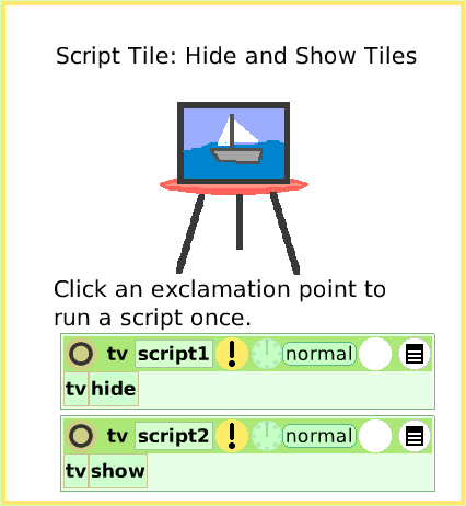 ScriptTileHide-andShow, page 1. Click an exclamation point to run a script once.  Script Tile: Hide and Show Tiles.  