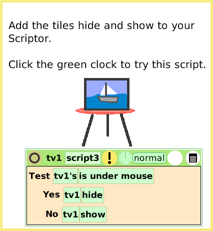 ScriptTileHide-andShow, page 4. Add the tiles hide and show to your Scriptor.Click the green clock to try this script.  
