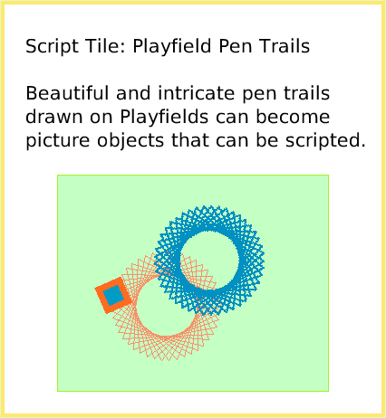 ScriptTilePlayfieldTrail, page 1. Script Tile: Playfield Pen TrailsBeautiful and intricate pen trails drawn on Playfields can become picture objects that can be scripted.  