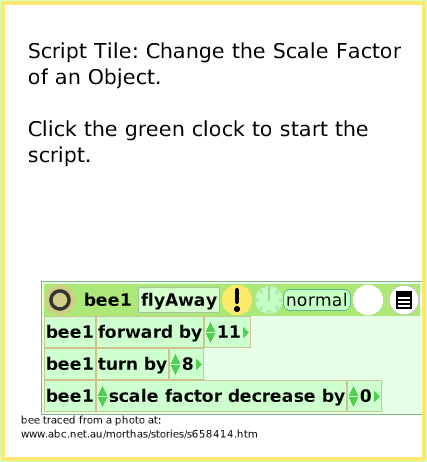 ScriptTileScaleFactor, page 1. Script Tile: Change the Scale Factorof an Object.Click the green clock to start thescript.  bee traced from a photo at: www.abc.net.au/morthas/stories/s658414.htm.  