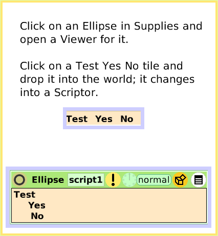ScriptTileTestsCategory, page 2. Click on an Ellipse in Supplies andopen a Viewer for it.Click on a Test Yes No tile and drop it into the world; it changes into a Scriptor.  