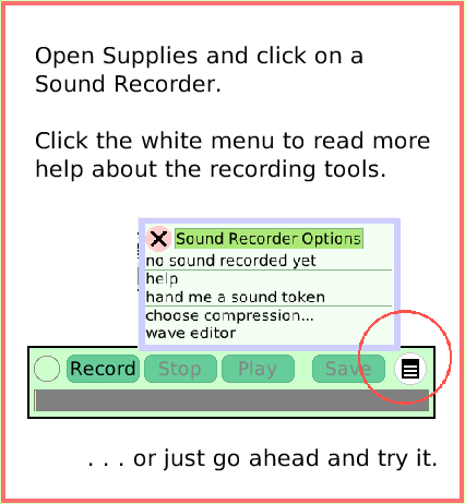 SuppliesSoundRecorder, page 2. Open Supplies and click on a Sound Recorder.Click the white menu to read more help about the recording tools.  . . . or just go ahead and try it.  