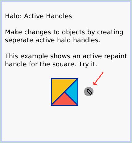 HaloActiveHandles, page 1. Halo: Active Handles

Make changes to objects by creating seperate active halo handles.

This example shows an active repaint handle for the square. Try it.  