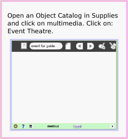 ObjectCatEventTheatre, page 2. Open an Object Catalog in Supplies and click on multimedia. Click on: Event Theatre.  