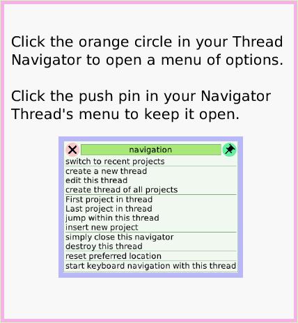 ObjectCatThreadNavigator, page 3. Click the orange circle in your Thread Navigator to open a menu of options.

Click the push pin in your Navigator Thread's menu to keep it open.  