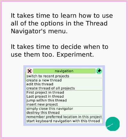ObjectCatThreadNavigator, page 4. It takes time to learn how to use all of the options in the Thread Navigator's menu.

It takes time to decide when to use them too. Experiment.  