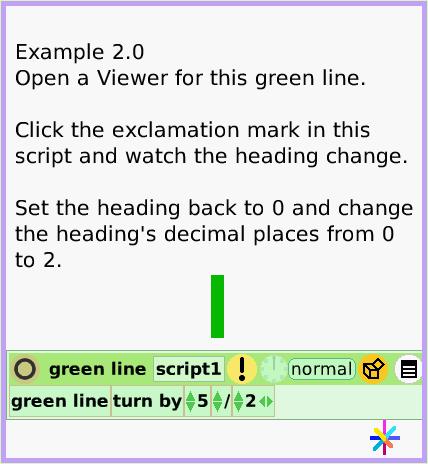 MenuDecimalPlaces, page 4. Example 2.0
Open a Viewer for this green line.

Click the exclamation mark in this script and watch the heading change.

Set the heading back to 0 and change the heading's decimal places from 0 to 2.  