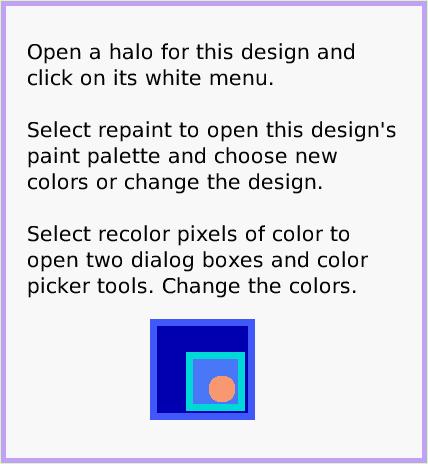 MenuPainting, page 2. Open a halo for this design and
click on its white menu.

Select repaint to open this design's paint palette and choose new colors or change the design.

Select recolor pixels of color to open two dialog boxes and color picker tools. Change the colors.  