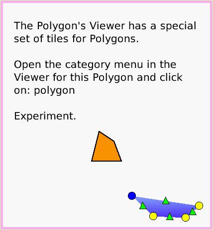 ObjectCatPolygon, page 4. The Polygon's Viewer has a special set of tiles for Polygons.

Open the category menu in the Viewer for this Polygon and click on: polygon

Experiment.  