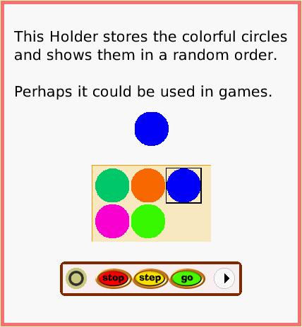 SuppliesHolder, page 3. This Holder stores the colorful circles and shows them in a random order.

Perhaps it could be used in games.  