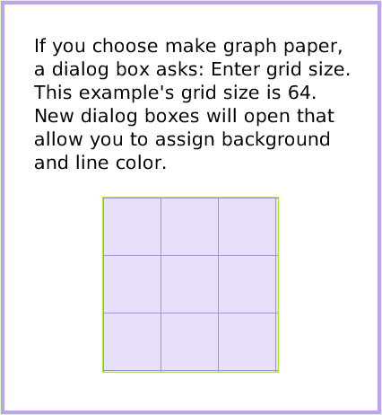 MenuPlayfieldGraphPaper, page 3. If you choose make graph paper, a dialog box asks: Enter grid size. This example's grid size is 64.
New dialog boxes will open that allow you to assign background and line color.  