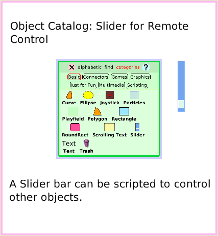 ObjectCatSliderBar, page 1. A Slider bar can be scripted to control other objects.  Object Catalog: Slider for Remote Control.  