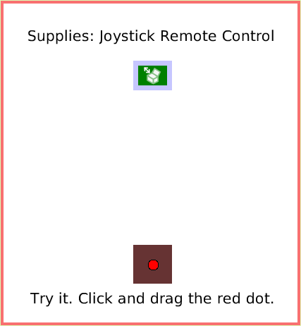 SuppliesJoystickControl, page 1. Try it. Click and drag the red dot.  Supplies: Joystick Remote Control.  